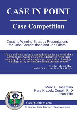 Case in Point: Case Competition: Creating Winning Strategy Presentations for Case Competitions and Job Offers - Cupoli, Kara Kravetz, and Rife, Jason, and Cosentino, Marc P