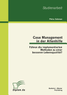 Case Management in Der Altenhilfe: F?hren Die Implementierten Methoden Zu Einer Besseren Lebensqualit?t?