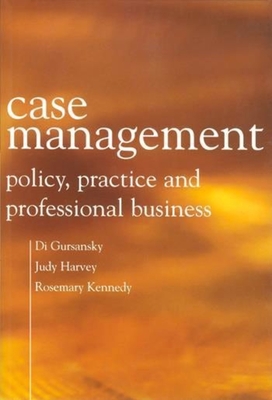 Case Management: Policy, Practice, and Professional Business - Gursansky, Di, and Harvey, Judy, and Kennedy, Rosemary