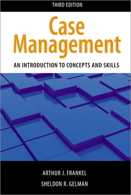 Case Management, Third Edition: An Introduction to Concepts and Skills - Frankel, Arthur J, and Gelman, Sheldon R