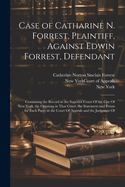 Case of Catharine N. Forrest, Plaintiff, Against Edwin Forrest, Defendant: Containing the Record in the Superior Court Of the City Of New York, the Opinions in That Court, the Statement and Points for Each Party in the Court Of Appeals and the Judgment Of