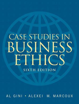 Case Studies in Business Ethics - Gini, Al, and Marcoux, Alexei