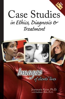 Case Studies in Ethics, Diagnosis & Treatment: Images of Clients' Lives - Keim, Jeanmarie, and Wells, Kathleen