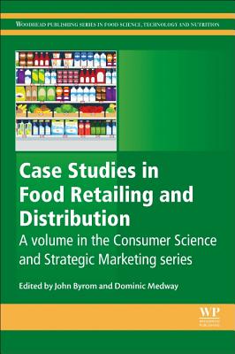 Case Studies in Food Retailing and Distribution - Byrom, John (Editor), and Medway, Dominic (Editor), and Cavicchi, Alessio (Series edited by)
