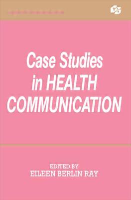 Case Studies in Health Communication - Ray, Eileen Berlin (Editor)