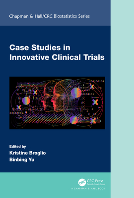 Case Studies in Innovative Clinical Trials - Broglio, Kristine (Editor), and Yu, Binbing (Editor)