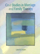 Case Studies in Marriage and Family Therapy - Golden, Larry B