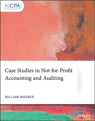 Case Studies in Not-For-Profit Accounting and Auditing - Wagner, William