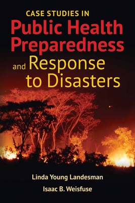 Case Studies in Public Health Preparedness and Response to Disasters - Landesman, Linda Y, and Weisfuse, Isaac B