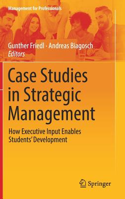 Case Studies in Strategic Management: How Executive Input Enables Students' Development - Friedl, Gunther (Editor), and Biagosch, Andreas (Editor)