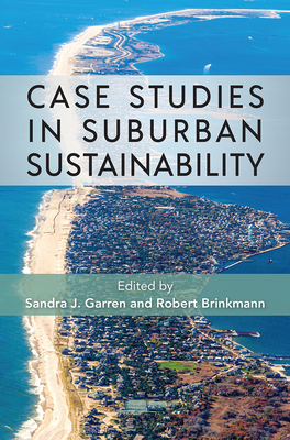 Case Studies in Suburban Sustainability - Garren, Sandra J (Editor), and Brinkmann, Robert (Editor)