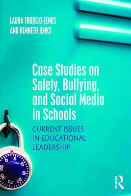 Case Studies on Safety, Bullying, and Social Media in Schools: Current Issues in Educational Leadership - Trujillo-Jenks, Laura, and Jenks, Kenneth