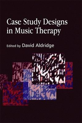 Case Study Designs in Music Therapy - Wigram, Tony (Contributions by), and Aldridge, David (Editor), and Elefant, Cochavit (Contributions by)