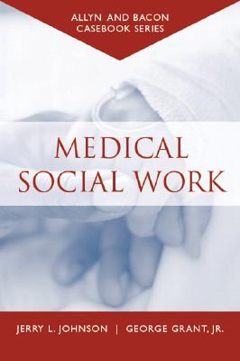 Casebook: Medical Social Work (Allyn & Bacon Casebook Series) - Johnson, Jerry L, and Grant, George, Jr.