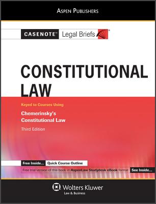 Casenote Legal Briefs: Constitutional Law, Keyed to Chemerinsky's Constitutional Law, 3rd Ed. - Casenotes, and Briefs, Casenote Legal