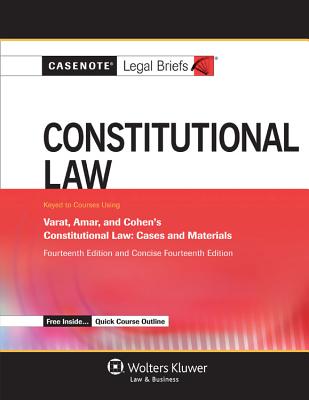 Casenote Legal Briefs: Constitutional Law, Keyed to Varat, Amar, and Cohen's 14th Edition - Casenotes, and Briefs, Casenote Legal