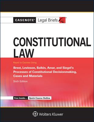 Casenote Legal Briefs for Constitutional Law, Keyed to Brest, Levinson, Balkin, Amar, and Siegel - Casenotes