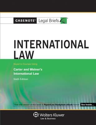 Casenote Legal Briefs: International Law Keyed to Carter, Trimble & Weiner's, 6th Ed. - Casenotes, and Briefs, Casenote Legal