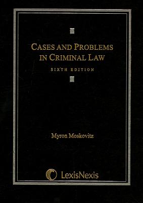 Cases and Problems in Criminal Law - Moskovitz, Myron