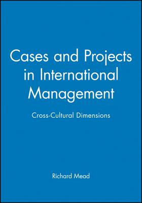 Cases and Projects in International Management: Cross-Cultural Dimensions - Mead, Richard