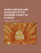 Cases Argued and Adjudged in the Supreme Court of Florida