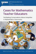 Cases for Mathematics Teacher Educators: Facilitating Conversations about Inequities in Mathematics Classrooms