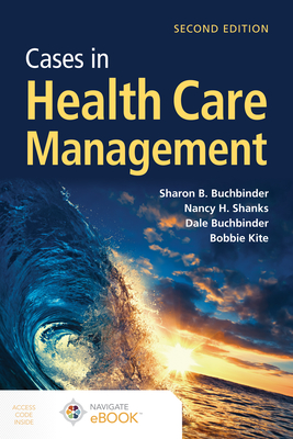 Cases in Health Care Management - Buchbinder, Sharon B, and Shanks, Nancy H, and Buchbinder, Dale