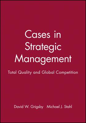 Cases in Strategic Management: Total Quality and Global Competition - Grigsby, David W, and Stahl, Michael J