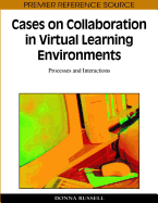 Cases on Collaboration in Virtual Learning Environments: Processes and Interactions