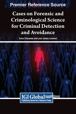 Cases on Forensic and Criminological Science for Criminal Detection and Avoidance - Chausse, Anna (Editor), and Leonard, Liam James (Editor)