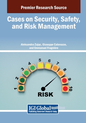 Cases on Security, Safety, and Risk Management - Zaj c, Aleksandra (Editor), and Catenazzo, Giuseppe (Editor), and Fragnire, Emmanuel (Editor)