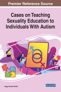 Cases on Teaching Sexuality Education to Individuals with Autism