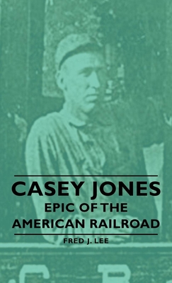 Casey Jones - Epic of the American Railroad - Lee, Fred J