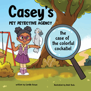 Casey's Pet Detective Agency: The Case of the Colorful Cockatiel