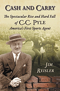 Cash and Carry: The Spectacular Rise and Hard Fall of C.C. Pyle, America's First Sports Agent - Reisler, Jim