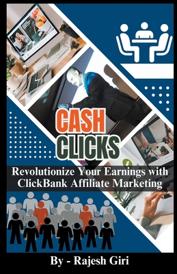 Cash Clicks: Revolutionize Your Earnings with ClickBank Affiliate Marketing - Giri, Rajesh