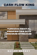 Cash Flow King: Turning Rental Properties into Income Streams