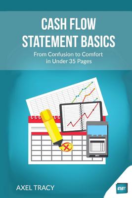 Cash Flow Statement Basics: From Confusion to Comfort in Under 35 Pages - Tracy, Axel