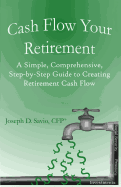 Cash Flow Your Retirement: A Simple, Comprehensive, Step-by-Step Guide to Creating Retirement Cash Flow