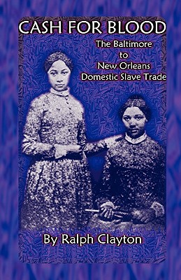 Cash For Blood: The Baltimore to New Orleans Domestic Slave Trade - Clayton, Ralph