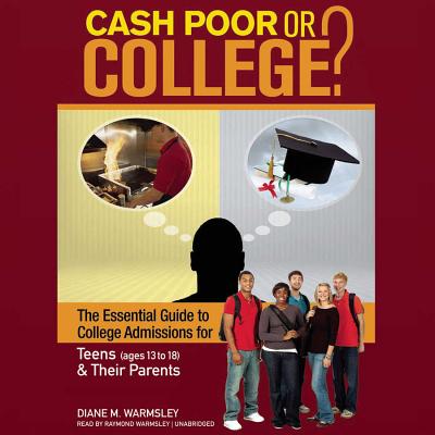 Cash Poor or College?: The Essential Guide to College Admissions for Teens (Ages 13 to 18) & Their Parents - Warmsley, Diane M, and Warmsley, Raymond (Read by)