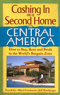 Cashing in on a Second Home in Central America: How to Buy, Rent and Profit in the World's Bargain Zone - Kelly, Tom