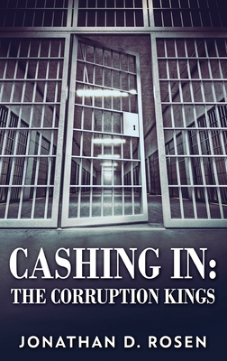 Cashing In: The Corruption Kings - Rosen, Jonathan D