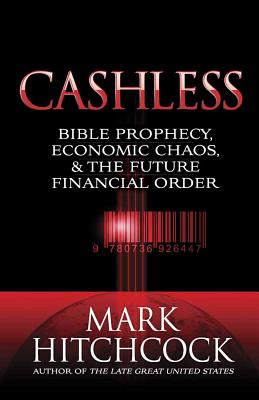 Cashless: Bible Prophecy, Economic Chaos, & the Future Financial Order - Hitchcock, Mark