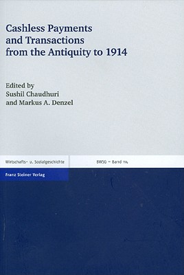 Cashless Payments and Transactions from the Antiquity to 1914 - Chaudhuri, Sushil (Editor), and Denzel, Markus A