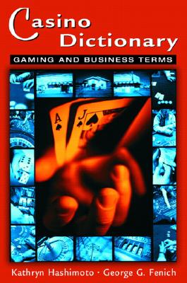 Casino Dictionary: Gaming and Business Terms - Hashimoto, Kathryn, and Fenich, George G