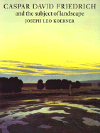 Caspar David Friedrich and the Subject of Landscape - Koerner, Joseph Leo