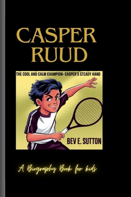 Casper Ruud: The Cool and Calm Champion- Casper's Steady Hand ( A Biography Book for Kids) - E Sutton, Bev