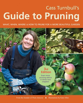Cass Turnbull's Guide to Pruning: What, When, Where & How to Prune for a More Beautiful Garden - Turnbull, Cass