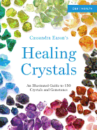 Cassandra Eason's Illustrated Directory of Healing Crystals: An Illustrated Guide to 150 Crystals and Gemstones